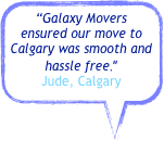 “Galaxy Movers ensured our move to Calgary was smooth and hassle free.”
Jude, Calgary 